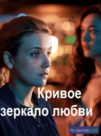 Кривое зеркало любви (2019) все серии