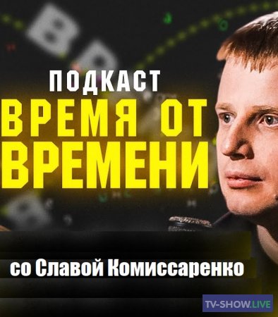 Время от времени подкаст со Славой Комиссаренко - #13 Андрей Бебуришвили (2020)